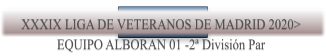 XXXIX LIGA DE VETERANOS DE MADRID 2020>   EQUIPO ALBORAN 01 -2ª División Par