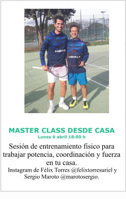 MASTER CLASS DESDE CASA Lunes 6 abril 18:00 h Sesión de entrenamiento fisico para trabajar potencia, coordinación y fuerza en tu casa.  Instagram de Félix Torres @felixtorresuriel y Sergio Maroto @marotosergio.