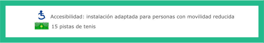 Accesibilidad: instalación adaptada para personas con movilidad reducida    15 pistas de tenis