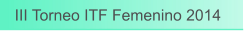 III Torneo ITF Femenino 2014
