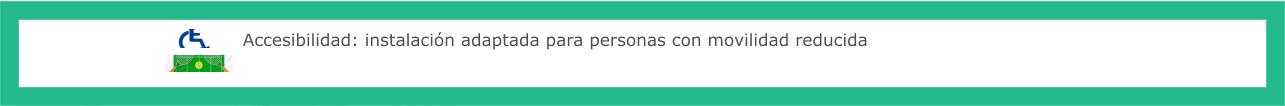 Accesibilidad: instalación adaptada para personas con movilidad reducida
