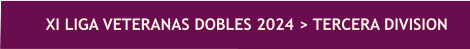 XI LIGA VETERANAS DOBLES 2024 > TERCERA DIVISION