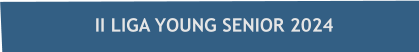 II LIGA YOUNG SENIOR 2024